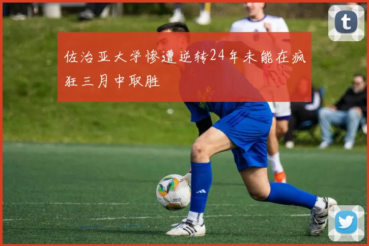 佐治亚大学惨遭逆转24年未能在疯狂三月中取胜