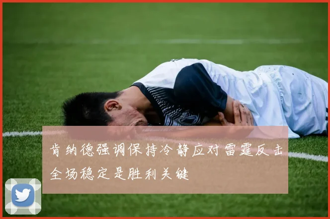 肯纳德强调保持冷静应对雷霆反击全场稳定是胜利关键